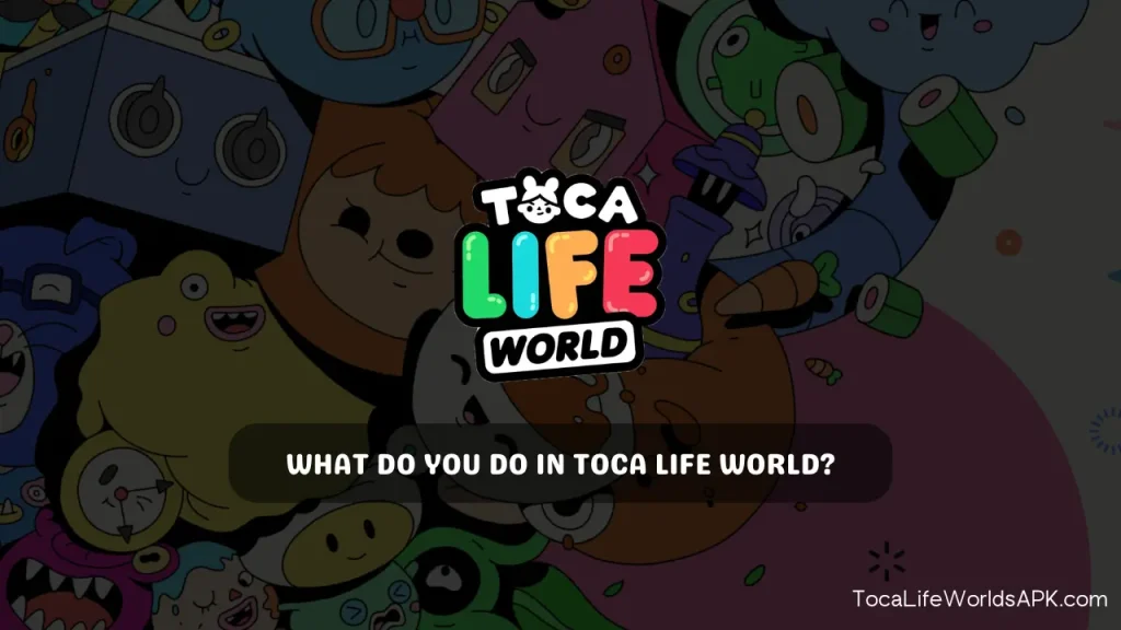 What do you do in toca life world